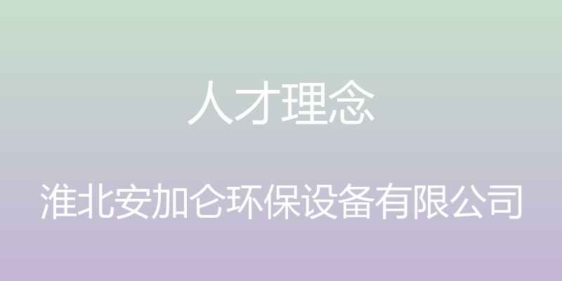 人才理念 - 淮北安加仑环保设备有限公司