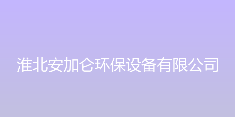 安加仑环保设备有限公司 - 淮北安加仑环保设备有限公司